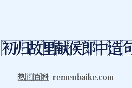 初归故里献侯郎中造句是什么意思的图片